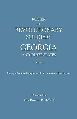 Lista de soldados revolucionarios en Georgia y otros estados. Volume II. Sociedad de Georgia Hijas de la Revolución Americana - Roster of Revolutionary Soldiers in Georgia and Other States. Volume II. Georgia Society Daughters of the American Revolution