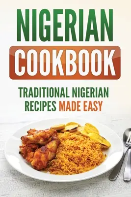 Libro de cocina nigeriana: Recetas tradicionales nigerianas fáciles de preparar - Nigerian Cookbook: Traditional Nigerian Recipes Made Easy