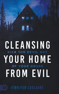 Limpiando su Hogar del Mal: Expulse al Diablo de su Casa - Cleansing Your Home From Evil: Kick the Devil Out of Your House