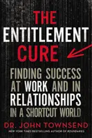 La cura del derecho: Cómo encontrar el éxito en el trabajo y en las relaciones en un mundo de atajos - The Entitlement Cure: Finding Success at Work and in Relationships in a Shortcut World