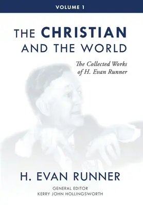 Obras Completas de H. Evan Runner, Vol. 1: El cristiano y el mundo - The Collected Works of H. Evan Runner, Vol. 1: The Christian and the World