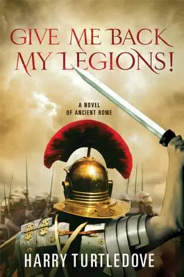 Devuélveme mis legiones Una novela de la antigua Roma - Give Me Back My Legions!: A Novel of Ancient Rome