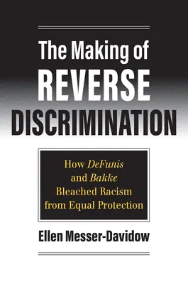 La creación de la discriminación inversa: Cómo Defunis y Bakke blanquearon el racismo de la igualdad de protección - The Making of Reverse Discrimination: How Defunis and Bakke Bleached Racism from Equal Protection