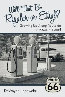 ¿Será regular o etílica? Crecer a lo largo de la Ruta 66 en el Missouri de 1950 - Will That Be Regular or Ethyl?: Growing up Along Route 66 in 1950S Missouri