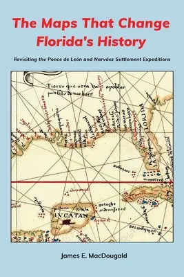 Los mapas que cambiaron la historia de Florida: Revisitando las Expediciones Ponce de Len y Narvez - The Maps That Change Florida's History: Revisiting the Ponce de Len and Narvez Settlement Expeditions