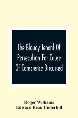 Se discute el tenor sofocante de la persecución por causa de la conciencia; y se examina y contesta la carta del Sr. Cotton - The Bloudy Tenent Of Persecution For Cause Of Conscience Discussed; And Mr. Cotton'S Letter Examined And Answered