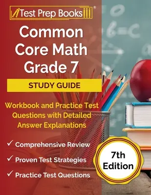 Common Core Math Grade 7 Study Guide Workbook and Practice Test Questions with Detailed Answer Explanations [7ª Edición] - Common Core Math Grade 7 Study Guide Workbook and Practice Test Questions with Detailed Answer Explanations [7th Edition]