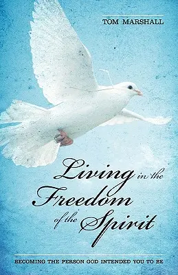 Vivir en la libertad del Espíritu: Llegar a ser la persona que Dios quiso que fueras - Living in the Freedom of the Spirit: Becoming the Person God Intended You To Be