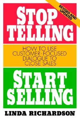 Deje de contar, empiece a vender: Cómo utilizar el diálogo centrado en el cliente para cerrar ventas - Stop Telling, Start Selling: How to Use Customer-Focused Dialogue to Close Sales