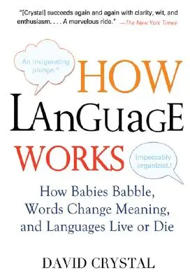 Cómo funciona el lenguaje: Cómo balbucean los bebés, cambian de significado las palabras y viven o mueren las lenguas - How Language Works: How Babies Babble, Words Change Meaning, and Languages Live or Die