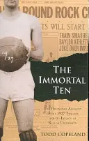 Los diez inmortales: El relato definitivo de la tragedia de 1927 y su legado en la Universidad de Baylor - The Immortal Ten: The Definitive Account of the 1927 Tragedy and Its Legacy at Baylor University