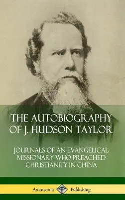 La autobiografía de J. Hudson Taylor: Diarios de un misionero evangélico que predicó el cristianismo en China (Tapa dura) - The Autobiography of J. Hudson Taylor: Journals of an Evangelical Missionary Who Preached Christianity in China (Hardcover)