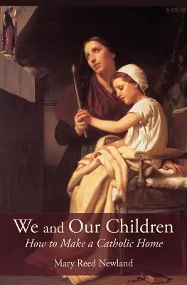 Nosotros y nuestros hijos: Cómo formar un hogar católico - We and Our Children: How to Make a Catholic Home