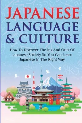 Lengua y cultura japonesas: Cómo Descubrir Los Pormenores De La Sociedad Japonesa Para Aprender Japonés De La Manera Correcta - Japanese Language & Culture: How To Discover The Ins And Outs Of Japanese Society So You Can Learn Japanese In The Right Way