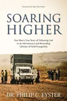 Volando más alto: La verdadera historia de un hombre sobre la fidelidad de Dios en una vida de viajes y aventuras por todo el mundo - Soaring Higher: One Man's True Story of the Faithfulness of God in a Life of Travel and Adventure around the World