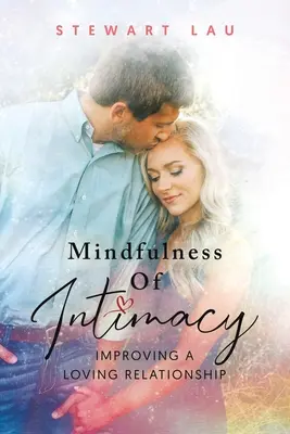 Mindfulness de la intimidad: Cómo mejorar una relación amorosa - Mindfulness Of Intimacy: Improving A Loving Relationship