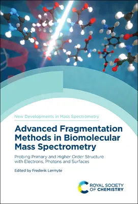 Métodos avanzados de fragmentación en espectrometría de masas biomolecular: Exploración de la estructura primaria y de orden superior con electrones, fotones y superficies - Advanced Fragmentation Methods in Biomolecular Mass Spectrometry: Probing Primary and Higher Order Structure with Electrons, Photons and Surfaces