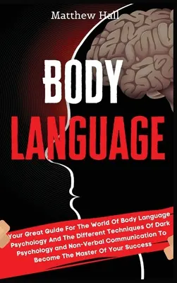 El Lenguaje Corporal: Su Gran Guía Para El Mundo De La Psicología Del Lenguaje Corporal Y Las Diferentes Técnicas De La Psicología Oscura Y No-Ver - Body Language: Your Great Guide For The World Of Body Language Psychology And The Different Techniques Of Dark Psychology and Non-Ver