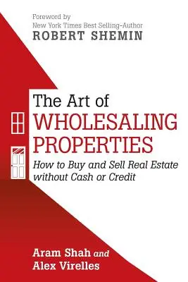 El arte de vender inmuebles al por mayor: Cómo comprar y vender inmuebles sin efectivo ni crédito - The Art of Wholesaling Properties: How to Buy and Sell Real Estate without Cash or Credit