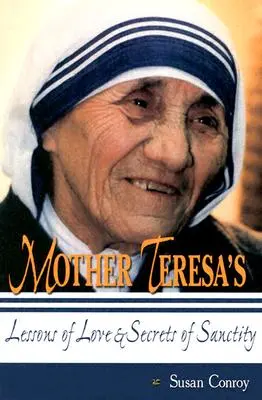 Lecciones de amor y secretos de santidad de la Madre Teresa - Mother Teresa's Lessons of Love & Secrets of Sanctity