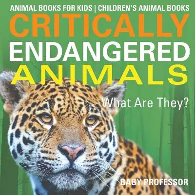Animales en peligro crítico de extinción: ¿Qué son? Libros de animales para niños - Libros infantiles de animales - Critically Endangered Animals: What Are They? Animal Books for Kids - Children's Animal Books