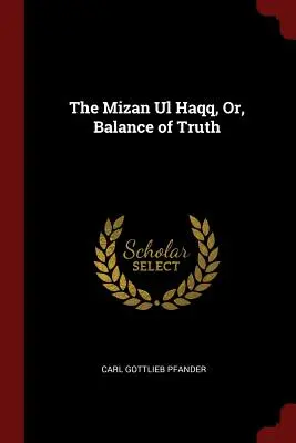 Mizan UL Haqq o el equilibrio de la verdad - The Mizan UL Haqq, Or, Balance of Truth