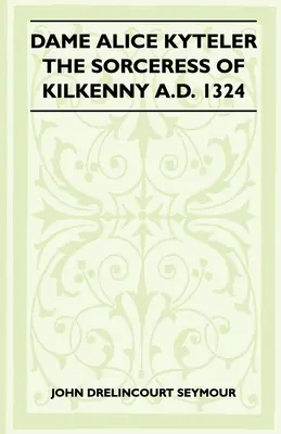 Dame Alice Kyteler, la hechicera de Kilkenny, 1324 d. C. (Folklore History Series) - Dame Alice Kyteler The Sorceress Of Kilkenny A.D. 1324 (Folklore History Series)