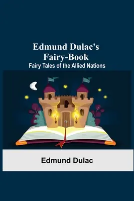 El libro de hadas de Edmund Dulac: Cuentos de hadas de las naciones aliadas - Edmund Dulac'S Fairy-Book: Fairy Tales Of The Allied Nations