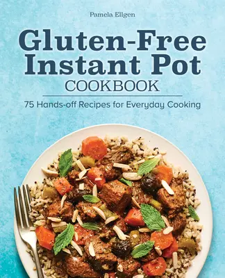 Libro de cocina Instant Pot sin gluten: 75 recetas para cocinar todos los días sin necesidad de usar las manos - Gluten-Free Instant Pot Cookbook: 75 Hands-Off Recipes for Everyday Cooking