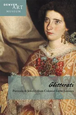 Companion to Glitterati: Retratos y joyas de la América Latina colonial en el Museo de Arte de Denver - Companion to Glitterati: Portraits and Jewelry from Colonial Latin America at the Denver Art Museum