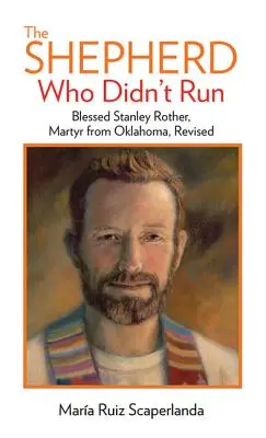 El Pastor Que No Huyó: Beato Stanley Rother, mártir de Oklahoma, revisado - The Shepherd Who Didn't Run: Blessed Stanley Rother, Martyr from Oklahoma, Revised