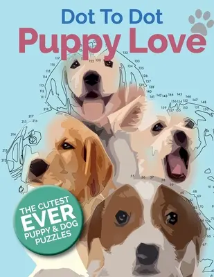 Puppy Love Dot To Dot: El libro de rompecabezas punto a punto para perros y cachorros más mono del mundo - Puppy Love Dot To Dot: The Cutest Ever Puppy & Dog Dot To Dot Puzzle Book