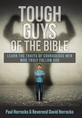 Tipos duros de la Biblia: Aprenda los rasgos de los hombres valientes que verdaderamente siguen a Dios - Tough Guys of the Bible: Learn the Traits of Courageous Men Who Truly Follow God