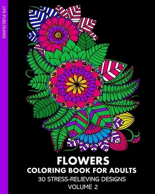 Libro de colorear de flores para adultos: 30 diseños antiestrés Volumen 2 - Flowers Coloring Book for Adults: 30 Stress-Relieving Designs Volume 2