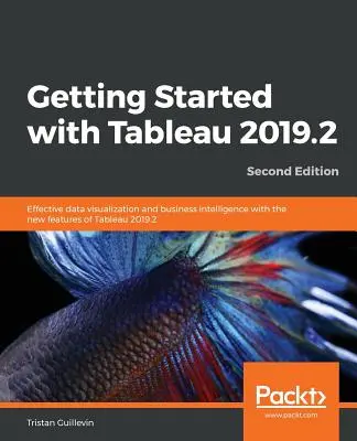 Primeros pasos con Tableau 2019.2 - Segunda edición - Getting Started with Tableau 2019.2 - Second Edition