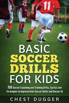 Ejercicios básicos de fútbol para niños: 150 ejercicios, tácticas y estrategias de entrenamiento para mejorar las habilidades y el coeficiente intelectual de los niños futbolistas - Basic Soccer Drills for Kids: 150 Soccer Coaching and Training Drills, Tactics and Strategies to Improve Kids Soccer Skills and IQ