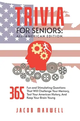 Trivial para mayores: All-American Edition. 365 preguntas divertidas y estimulantes que desafiarán su memoria, pondrán a prueba su historia de Estados Unidos, A - Trivia for Seniors: All-American Edition. 365 Fun and Stimulating Questions That Will Challenge Your Memory, Test Your American History, A