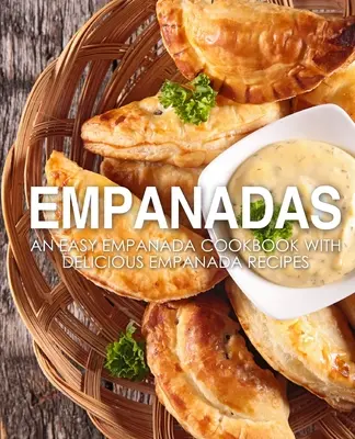 Empanadas: Un libro de cocina fácil de empanadas con deliciosas recetas de empanadas (2ª Edición) - Empanadas: An Easy Empanada Cookbook with Delicious Empanada Recipes (2nd Edition)