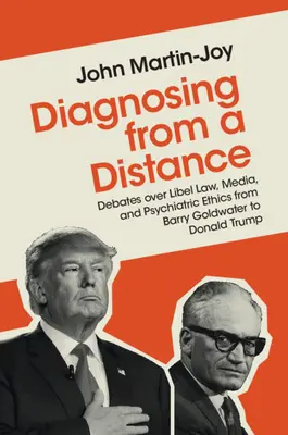 Diagnosticar a distancia: Debates sobre la ley de difamación, los medios de comunicación y la ética psiquiátrica de Barry Goldwater a Donald Trump - Diagnosing from a Distance: Debates Over Libel Law, Media, and Psychiatric Ethics from Barry Goldwater to Donald Trump