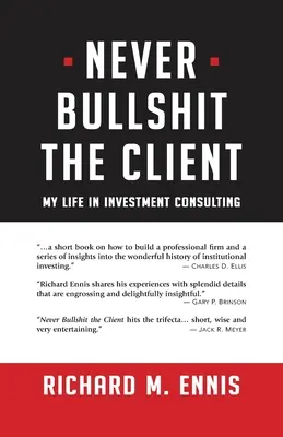 Nunca mientas al cliente: Mi vida en la consultoría de inversiones - Never Bullshit the Client: My Life in Investment Consulting