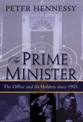 El Primer Ministro: El cargo y sus titulares desde 1945 - The Prime Minister: The Office and Its Holders Since 1945