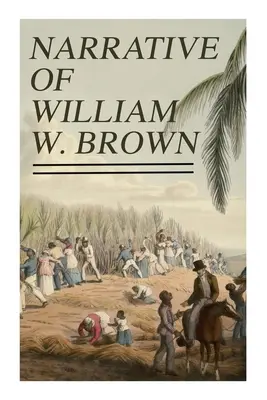 Narrativa de William W. Brown: Escrita por él mismo - Narrative of William W. Brown: Written by Himself