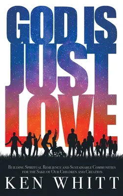 Dios es solo amor: Construir resiliencia espiritual y comunidades sostenibles por el bien de nuestros hijos y de la creación - God Is Just Love: Building Spiritual Resilience and Sustainable Communities for the Sake of Our Children and Creation