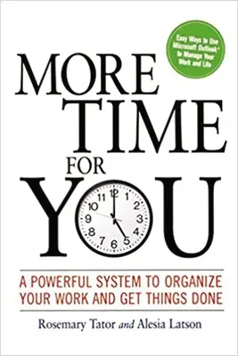 Más tiempo para ti: Un poderoso sistema para organizar tu trabajo y hacer las cosas - More Time for You: A Powerful System to Organize Your Work and Get Things Done