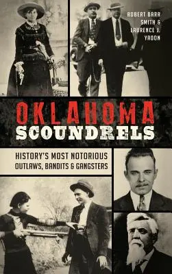 Sinvergüenzas de Oklahoma: Los forajidos, bandidos y gángsters más famosos de la historia - Oklahoma Scoundrels: History's Most Notorious Outlaws, Bandits & Gangsters