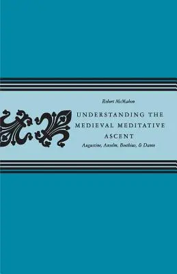 Comprender la ascensión meditativa medieval: Agustín, Anselmo, Boecio y Dante - Understanding the Medieval Meditative Ascent: Augustine, Anselm, Boethius, & Dante