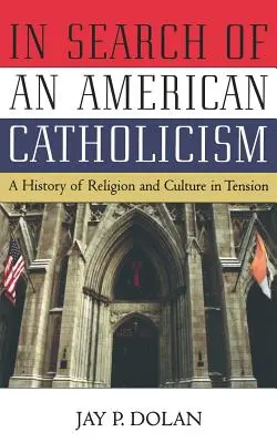 En busca de un catolicismo americano: Una historia de religión y cultura en tensión - In Search of an American Catholicism: A History of Religion and Culture in Tension