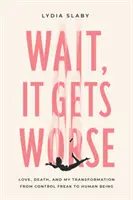 Espera, la cosa empeora: El amor, la muerte y mi transformación de obsesa del control a ser humano - Wait, It Gets Worse: Love, Death, and My Transformation from Control Freak to Human Being