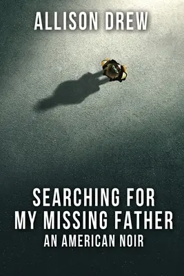 En busca de mi padre desaparecido: Un American Noir - Searching for my Missing Father: An American Noir