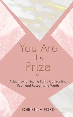 Tú eres el premio: Un viaje para encontrar la fe, enfrentarse al miedo y reconocer la valía - You Are The Prize: A Journey to Finding Faith, Confronting Fear, and Recognizing Worth